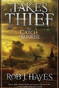 It Takes a Thief To Catch a Sunrise (It Takes a Thief #1) by Rob J. Hayes Book Review