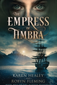 The Empress of Timbra: Book One of the Hidden Histories by Karen Healey and Robyn Fleming