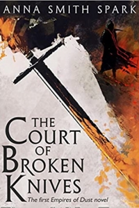 The Court of Broken Knives (Empires of Dust #1) by Anna Smith Spark - Book Review