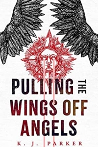 Pulling the Wings Off Angels by K.J. Parker - Book Review