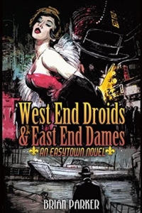 West End Droids and East End Dames (Easytown novels #3) by Brian Parker Book Review