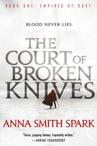 The Court of Broken Knives (Empires of Dust #1) by Anna Smith Spark