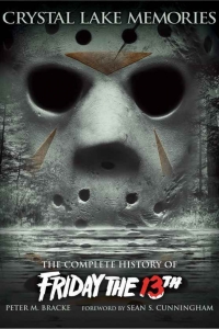 Crystal Lake Memories: The Complete History of Friday the 13th by Peter M. Bracke and Sean S. Cunningham Book Review