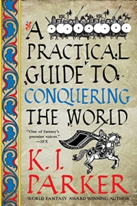 A Practical Guide to Conquering the World (The Siege #3) by K.J. Parker - Book Review