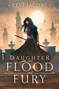 Daughter of Flood and Fury (Tidecaller Chronicles Book 1) by Levi Jacobs